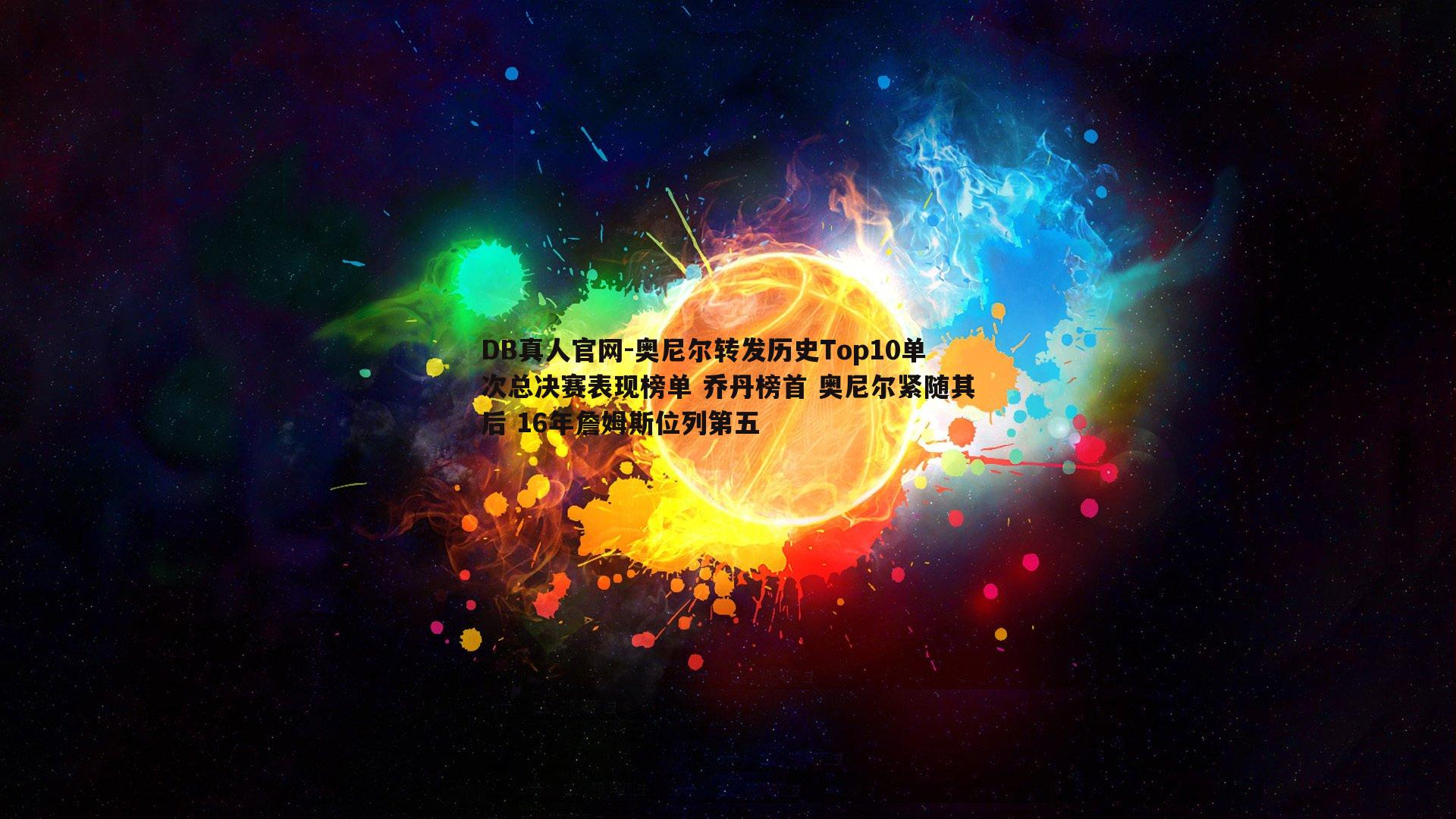 奥尼尔转发历史Top10单次总决赛表现榜单 乔丹榜首 奥尼尔紧随其后 16年詹姆斯位列第五